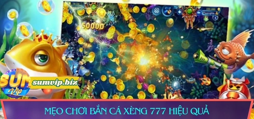 Chia sẻ mẹo chơi bắn cá xèng 777 hiệu quả tại Sumvip