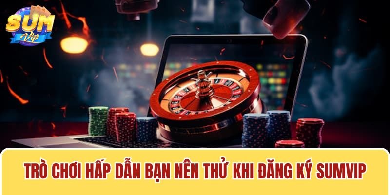 Bạn có thể tùy ý lựa chọn trò chơi yêu thích tại Sumvip