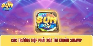 Cách xóa tài khoản Sumvip là thông tin được nhiều người dùng quan tâm
