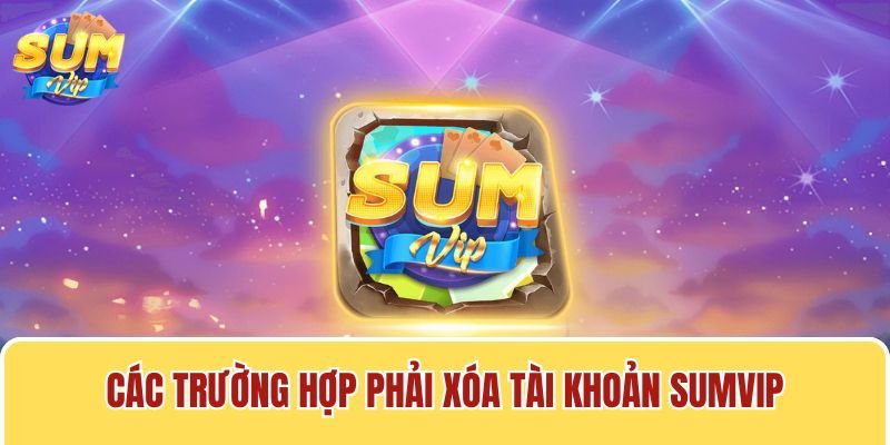 Cách xóa tài khoản Sumvip là thông tin được nhiều người dùng quan tâm