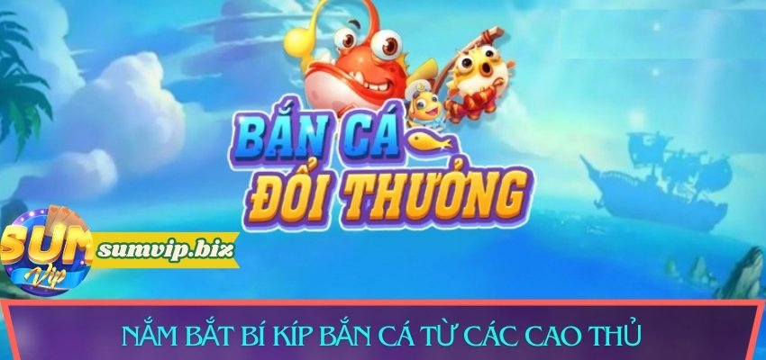 Nắm bắt bí kíp bắn cá từ các cao thủ