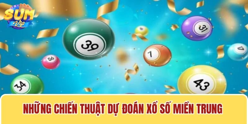 Nắm vững các mẹo chơi giúp bạn dự đoán xổ số miền Trung chính xác