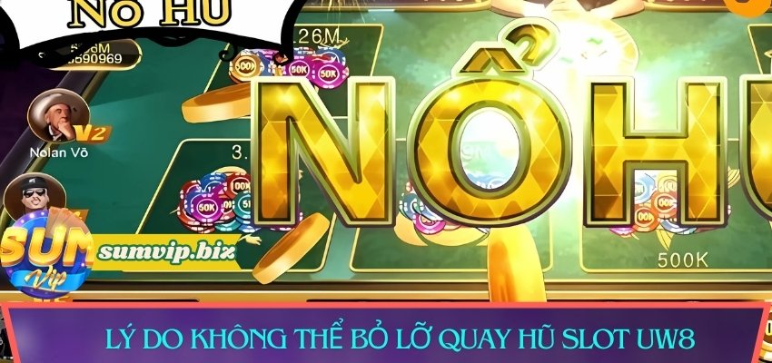 Lý do không thể bỏ lỡ quay hũ slot Uw8