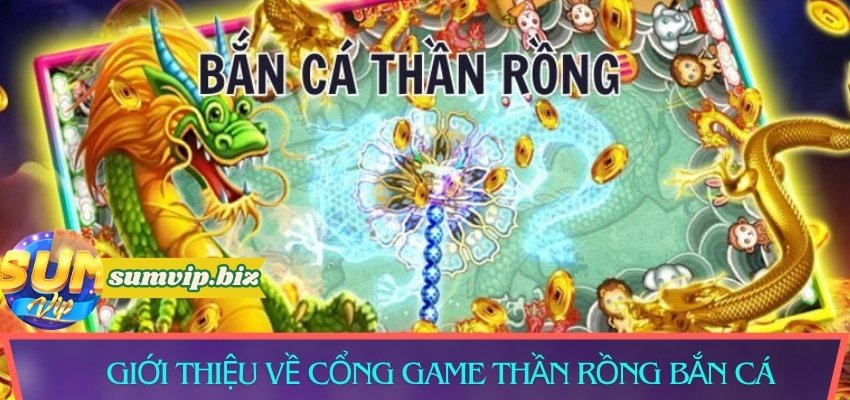 Giới thiệu về cổng game Thần Rồng Bắn Cá