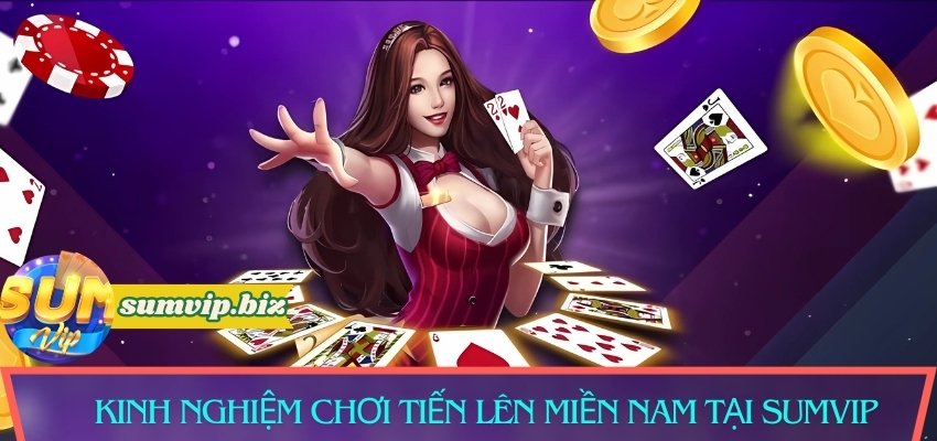 Kinh nghiệm chơi Tiến Lên Miền Nam trực tuyến