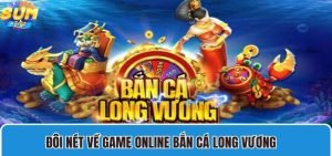 Giới thiệu sơ lược về game online bắn cá Long Vương