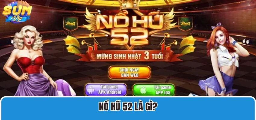 Nổ hũ 52 là trò chơi cá cược online hàng đầu hiện nay