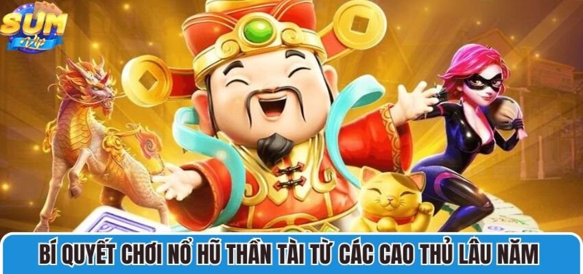 Chơi nổ hũ thần tài không chỉ dựa vào yếu tố may mắn mà còn cần nhiều bí quyết