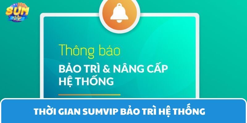 Thông thường Sumvip sẽ bảo trì hệ thống từ vài phút đến vài tiếng