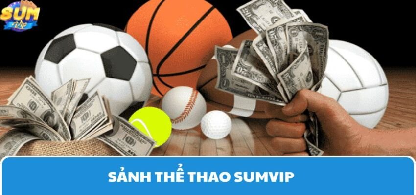 Sumvip cung cấp tỷ lệ kèo của đa dạng môn thể thao