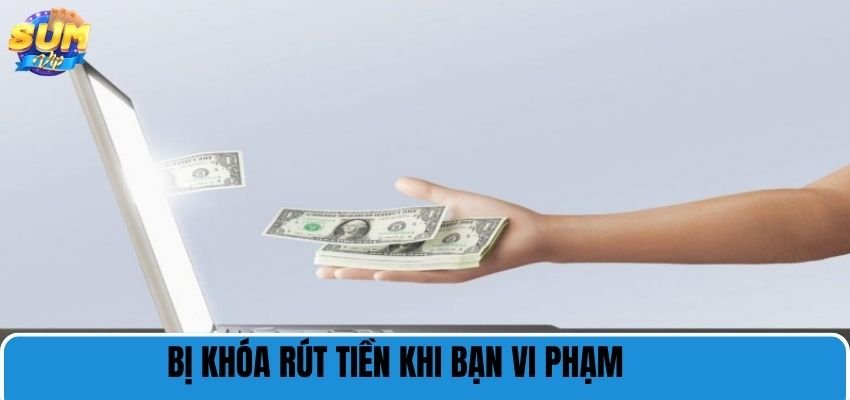Bị khóa rút tiền khi bạn vi phạm