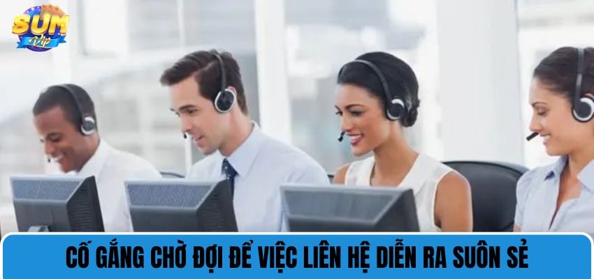 Cố gắng chờ đợi để việc liên hệ diễn ra suôn sẻ
