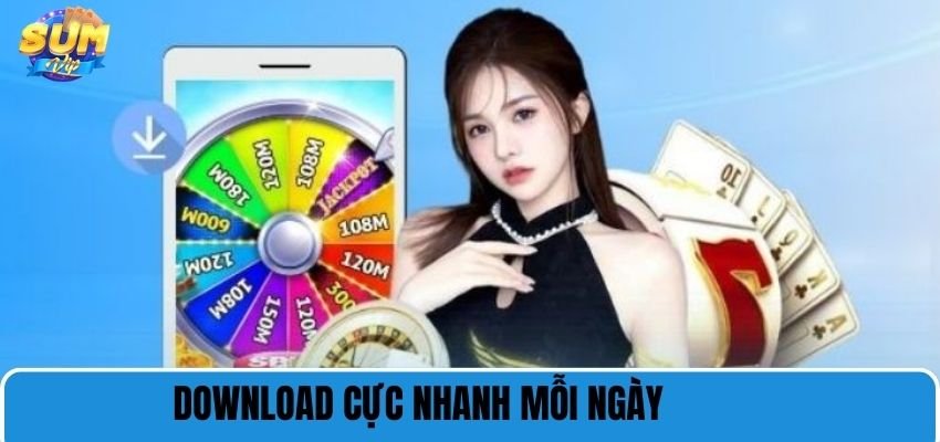 Download cực nhanh mỗi ngày