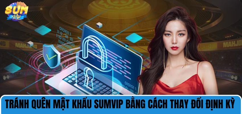 Tránh quên mật mã bằng cách thay đổi thường xuyên