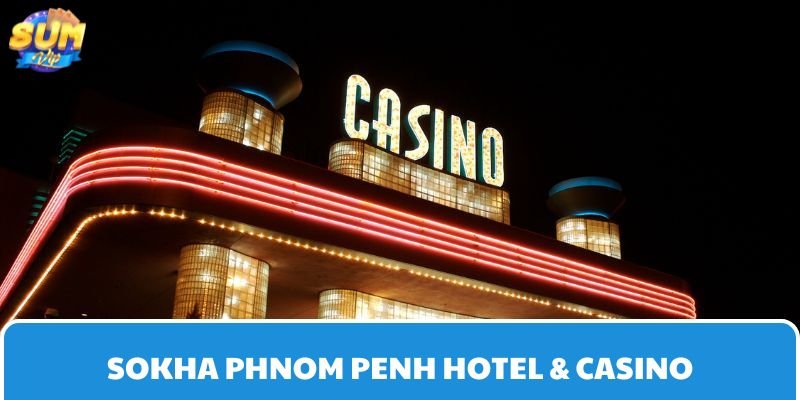 Sokha Phnom Penh Hotel & Casino mang lại không gian giải trí đầy sang trọng